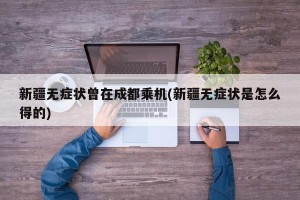 新疆无症状曾在成都乘机(新疆无症状是怎么得的)