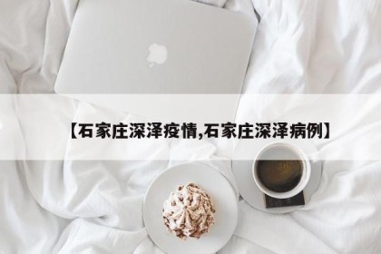 【石家庄深泽疫情,石家庄深泽病例】