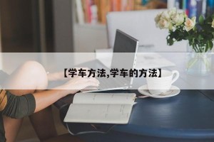 【学车方法,学车的方法】