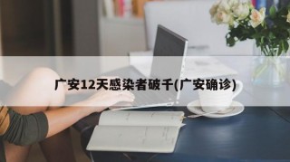 广安12天感染者破千(广安确诊)