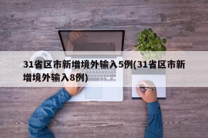 31省区市新增境外输入5例(31省区市新增境外输入8例)