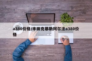 a380价格/丰田克慕勒阿尔法a380价格