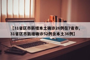 【31省区市新增本土确诊26例在7省市,31省区市新增确诊52例含本土36例】
