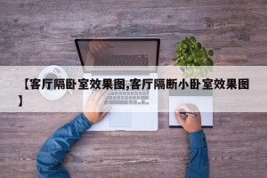 【客厅隔卧室效果图,客厅隔断小卧室效果图】