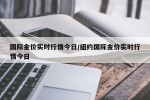 国际金价实时行情今日/纽约国际金价实时行情今日