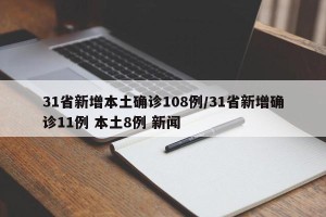 31省新增本土确诊108例/31省新增确诊11例 本土8例 新闻