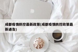 成都疫情防控最新政策(成都疫情防控政策最新通告)
