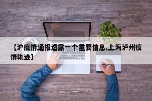 【沪疫情通报透露一个重要信息,上海泸州疫情轨迹】