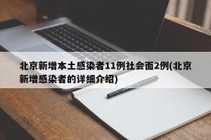 北京新增本土感染者11例社会面2例(北京新增感染者的详细介绍)