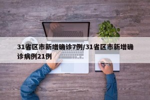 31省区市新增确诊7例/31省区市新增确诊病例21例