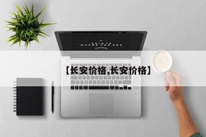 【长安价格,长安价格】