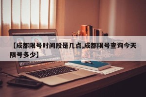 【成都限号时间段是几点,成都限号查询今天限号多少】