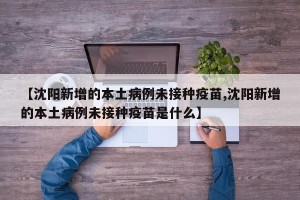 【沈阳新增的本土病例未接种疫苗,沈阳新增的本土病例未接种疫苗是什么】