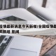 全国疫情最新消息今天新增/全国疫情最新消息今天新增 新闻