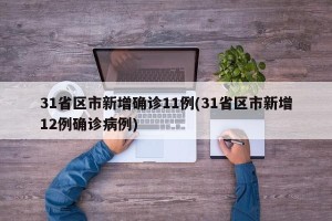 31省区市新增确诊11例(31省区市新增12例确诊病例)