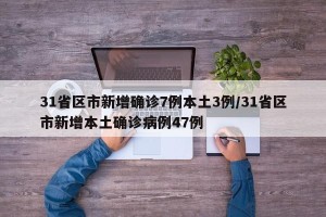 31省区市新增确诊7例本土3例/31省区市新增本土确诊病例47例