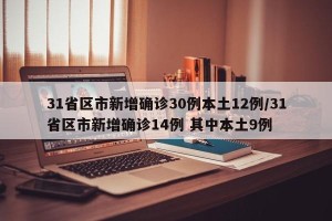 31省区市新增确诊30例本土12例/31省区市新增确诊14例 其中本土9例