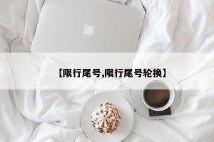 【限行尾号,限行尾号轮换】
