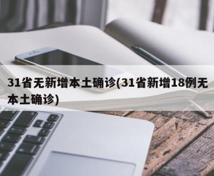 31省无新增本土确诊(31省新增18例无本土确诊)