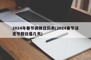 2024年春节调休日历表(2024春节法定节假日是几天)