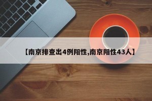 【南京排查出4例阳性,南京阳性43人】