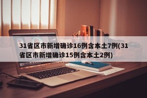 31省区市新增确诊16例含本土7例(31省区市新增确诊15例含本土2例)