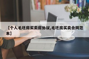 【个人毛坯房买卖房协议,毛坯房买卖合同范本】