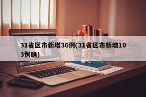 31省区市新增36例(31省区市新增103例确)