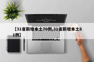【31省新增本土70例,31省新增本土81例】