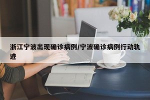 浙江宁波出现确诊病例/宁波确诊病例行动轨迹