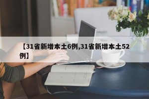 【31省新增本土6例,31省新增本土52例】