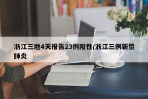 浙江三地4天报告23例阳性/浙江三例新型肺炎