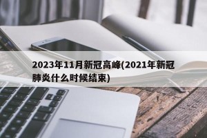 2023年11月新冠高峰(2021年新冠肺炎什么时候结束)